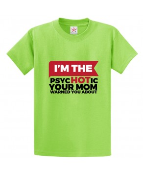 I'm The PsycHOTic Your Mom Warned You About Unisex Kids and Adults T-shirt